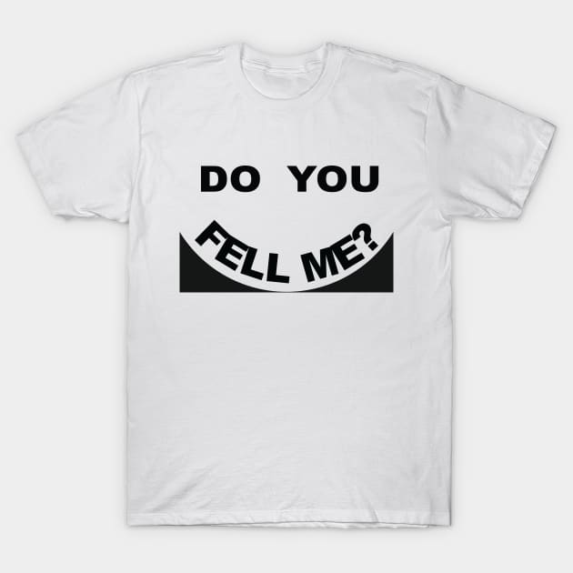 funny Idea, do you fell me T-Shirt by Kenkoa